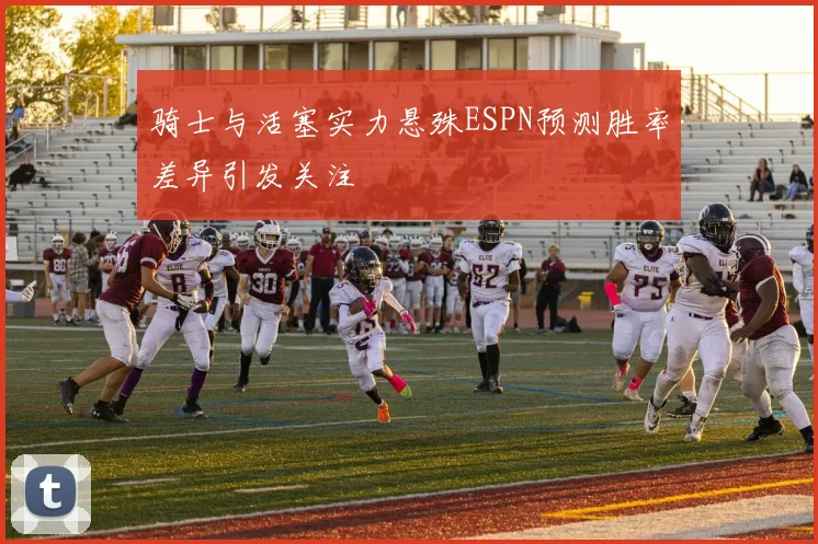 骑士与活塞实力悬殊ESPN预测胜率差异引发关注