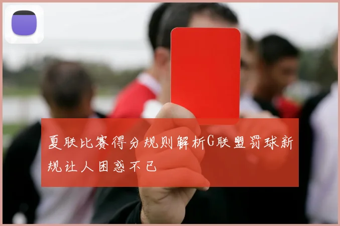 夏联比赛得分规则解析G联盟罚球新规让人困惑不已