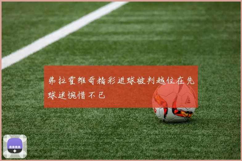 弗拉霍维奇精彩进球被判越位在先球迷惋惜不已